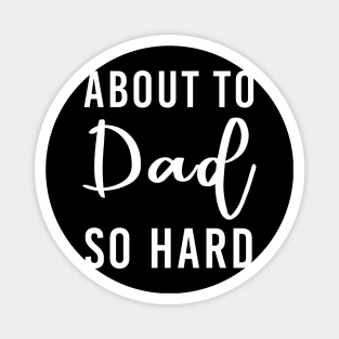 Dad Gift About To Dad So Hard Magnet